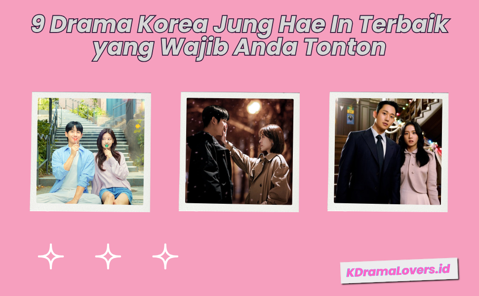 9 Drama Korea Jung Hae In Terbaik yang Wajib Anda Tonton
